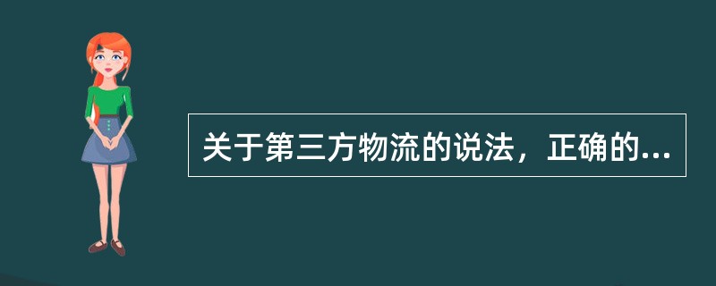 关于第三方物流的说法，正确的是（　）。