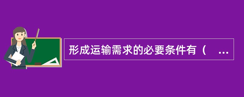 形成运输需求的必要条件有（　）。