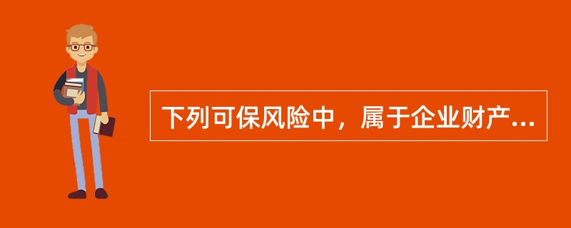 下列可保风险中，属于企业财产保险附加险承保风险范围的是（）。