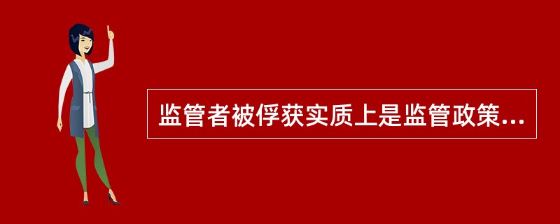 监管者被俘获实质上是监管政策制定和实施的一个“（　　）”问题。