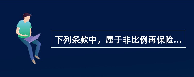 下列条款中，属于非比例再保险合同常用条款的有（）。