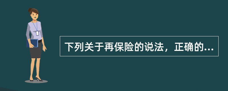 下列关于再保险的说法，正确的有（　　）。