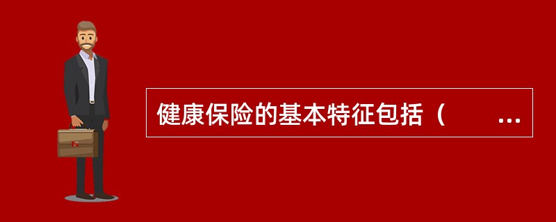 健康保险的基本特征包括（　　）。