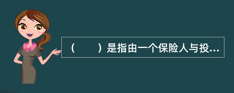 （　　）是指由一个保险人与投保人就同一保险标的、同一保险责任订立的保险合同。