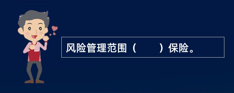 风险管理范围（　　）保险。