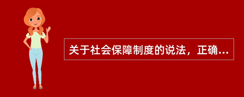 关于社会保障制度的说法，正确的有（）。
