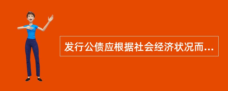 发行公债应根据社会经济状况而定，必须有利于社会经济的稳定和发展，指的是公债发行的()原则。