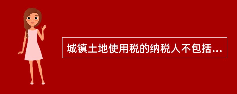 城镇土地使用税的纳税人不包括（）。