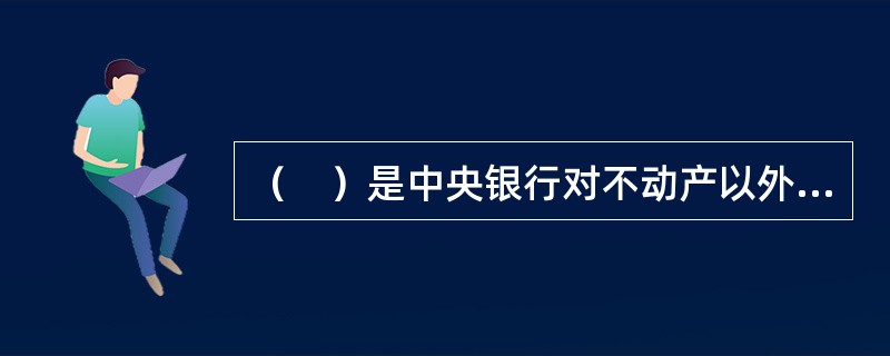 （　）是中央银行对不动产以外的各种耐用消费品的销售融资加以控制。