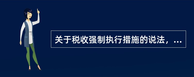 关于税收强制执行措施的说法，正确的是（）。