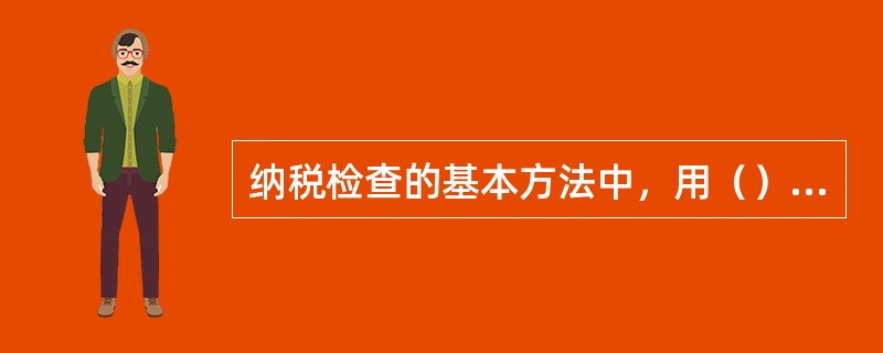 纳税检查的基本方法中，用（）得到的检查结果不宜作为查账定案结论的依据。