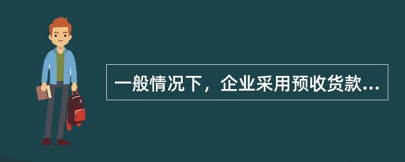 一般情况下，企业采用预收货款销售方式销售货物，收到货款时的正确账务处理为（）。