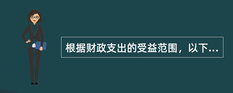 根据财政支出的受益范围，以下属于特殊利益支出的有（　）。