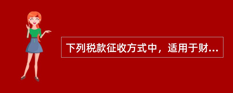 下列税款征收方式中，适用于财务会计制度较为健全，能够认真履行纳税义务的纳税单位的是（　）。