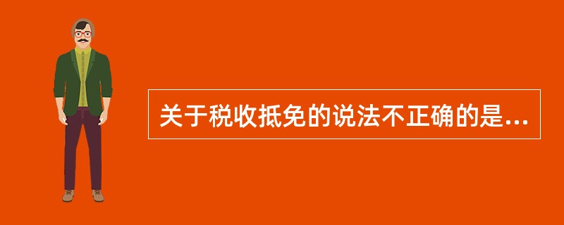 关于税收抵免的说法不正确的是（　）。