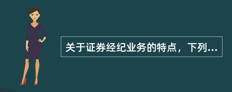 关于证券经纪业务的特点，下列说法中正确的有（）。