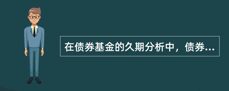 在债券基金的久期分析中，债券基金的久期等于基金组合中()。
