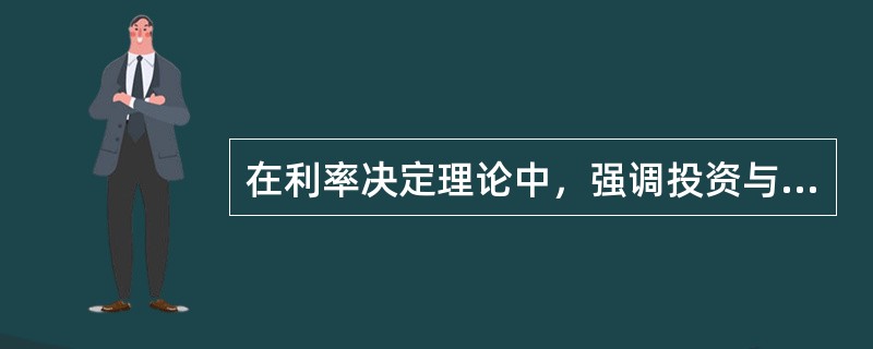 在利率决定理论中，强调投资与储蓄相互作用的是()。