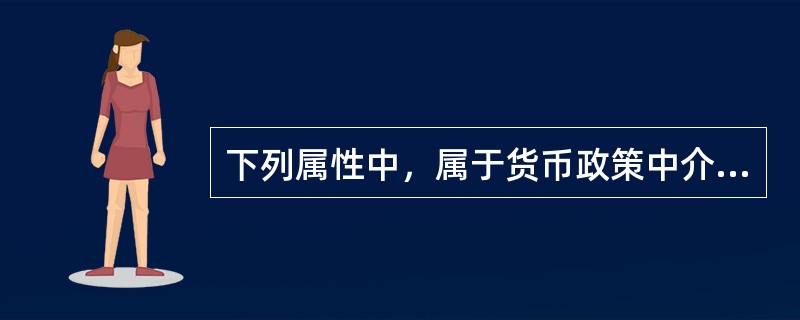 下列属性中，属于货币政策中介目标选择标准的有（）。