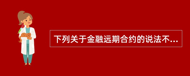 下列关于金融远期合约的说法不正确的是（）。