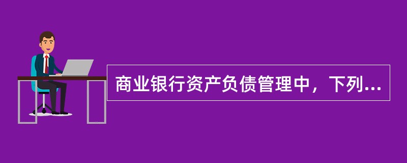 商业银行资产负债管理中，下列中属于其进行资产负债管理的基本原理的有（）。