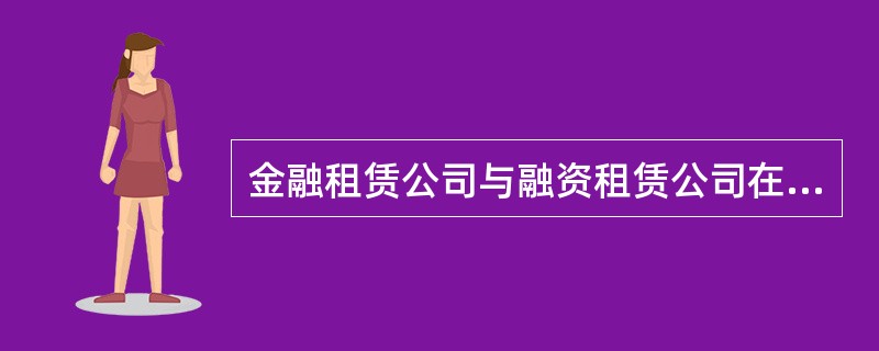 金融租赁公司与融资租赁公司在业务内容上有不同，其中，融资租赁公司能从事的业务是（　）。