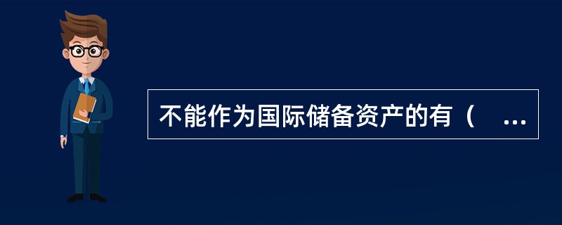 不能作为国际储备资产的有（　　）。