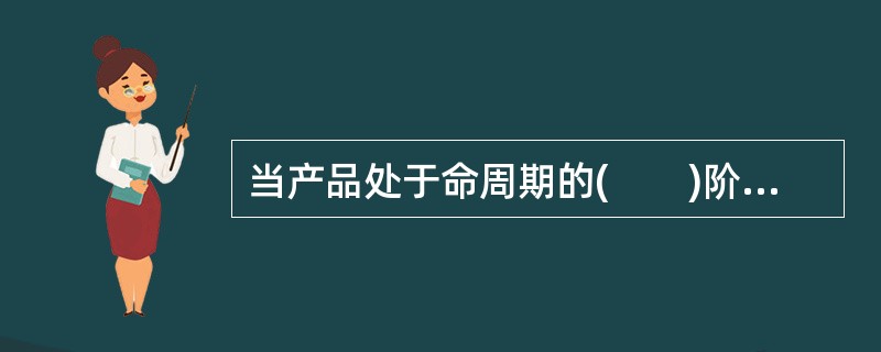 当产品处于命周期的(　　)阶段时，产品销售量剧增，物流活动以成本绩效为重点。