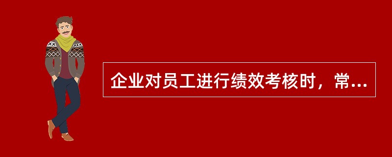 企业对员工进行绩效考核时，常用的方法有（）。