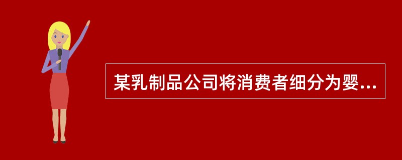 某乳制品公司将消费者细分为婴幼儿、青少年和中老年，该公司市场细分依据的变量是（　　）。