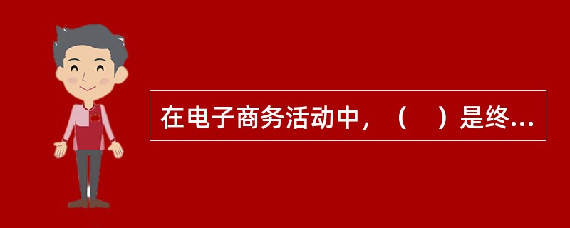 在电子商务活动中，（　）是终结和归宿。