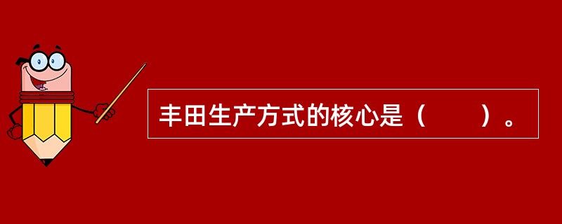 丰田生产方式的核心是（　　）。