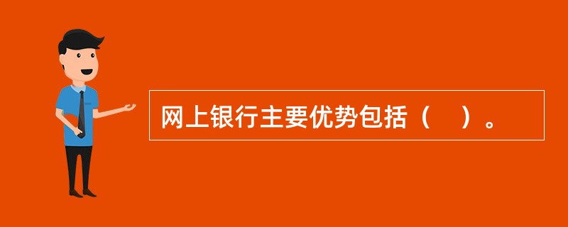 网上银行主要优势包括（　）。