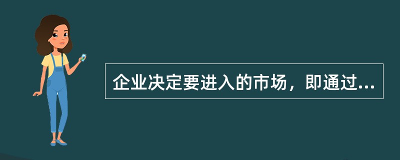 企业决定要进入的市场，即通过市场细分，被企业选中，并决定以企业的营销恬，动去满足其需求的那一个或几个细分市场的市场是指(　　)。