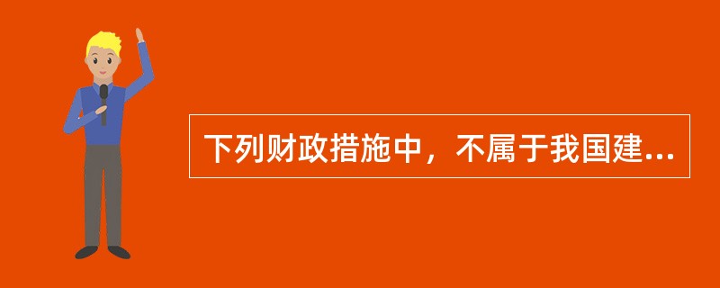 下列财政措施中，不属于我国建立现代财政制度方向的是（）