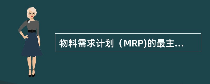 物料需求计划（MRP)的最主要输入是（）。