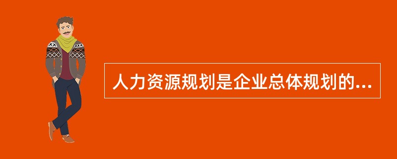 人力资源规划是企业总体规划的重要组成部分，其规划目标是（）。