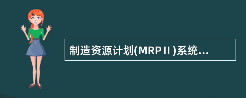 制造资源计划(MRPⅡ)系统结构主要包括()。