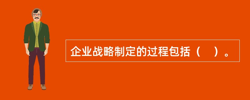 企业战略制定的过程包括（　）。