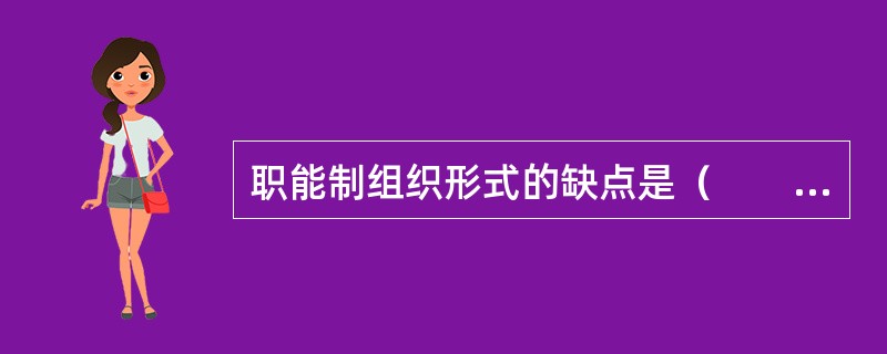 职能制组织形式的缺点是（　　）。