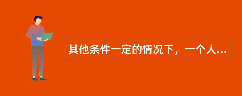 其他条件一定的情况下，一个人大学毕业以后的工作时间越长，意味着此人上大学的（　　）越高。