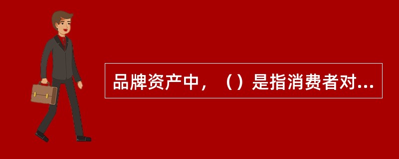 品牌资产中，（）是指消费者对某一品牌在品质上的整体印象。