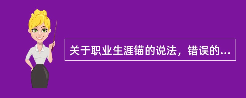 关于职业生涯锚的说法，错误的是（　）。