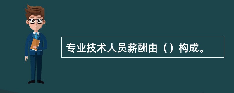 专业技术人员薪酬由（）构成。