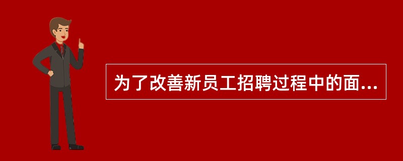 为了改善新员工招聘过程中的面试效果，企业可以采取的措施包括（　）。