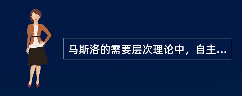 马斯洛的需要层次理论中，自主权、成就感、认同、受重视等需要是指（　）。