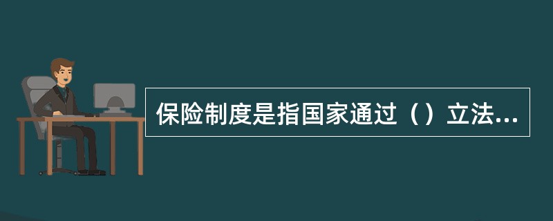 保险制度是指国家通过（）立法，对女职工因生育子女而导致暂时丧失劳动能力和正常收入时，由国家或社会提供物质等方面帮助的一项社会保险制度。