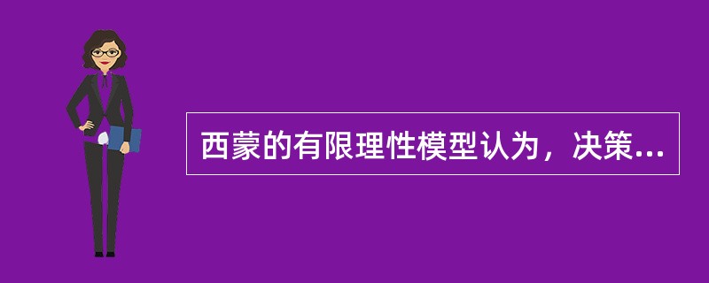 西蒙的有限理性模型认为，决策者在决策时依据的是（　）原则。