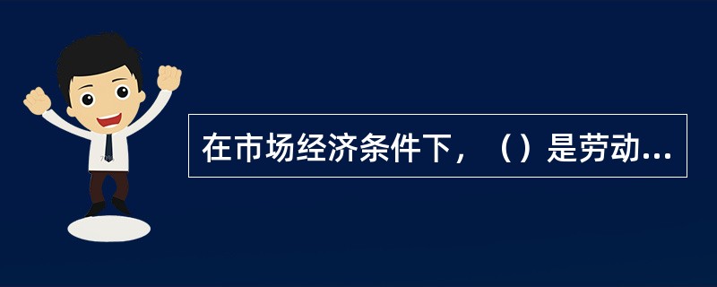 在市场经济条件下，（）是劳动关系最主要的特点。