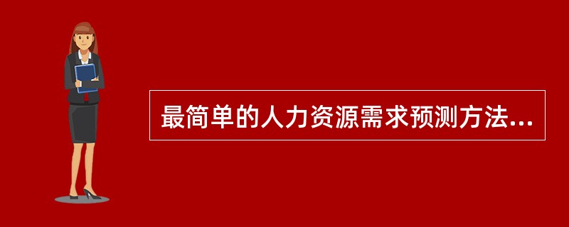 最简单的人力资源需求预测方法是()。